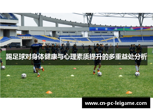 踢足球对身体健康与心理素质提升的多重益处分析 踢足球对身体健康与心理素质提升的多重益处分析