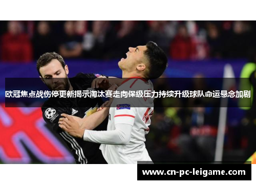 欧冠焦点战伤停更新揭示淘汰赛走向保级压力持续升级球队命运悬念加剧