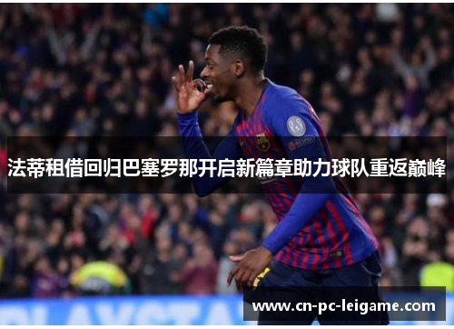 法蒂租借回归巴塞罗那开启新篇章助力球队重返巅峰 法蒂租借回归巴塞罗那开启新篇章助力球队重返巅峰
