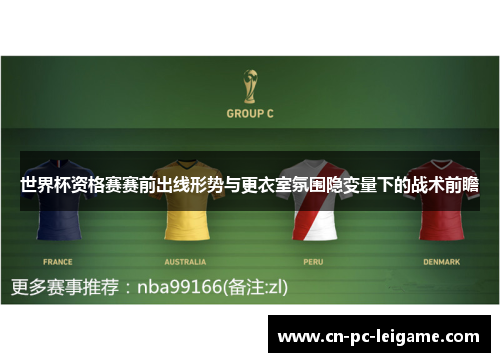 世界杯资格赛赛前出线形势与更衣室氛围隐变量下的战术前瞻 世界杯资格赛赛前出线形势与更衣室氛围隐变量下的战术前瞻