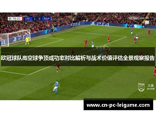 欧冠球队高空球争顶成功率对比解析与战术价值评估全景观察报告 欧冠球队高空球争顶成功率对比解析与战术价值评估全景观察报告